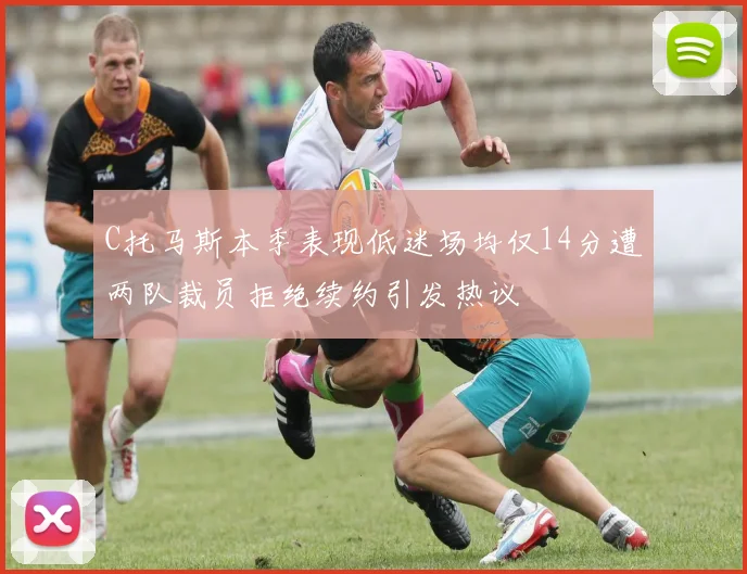 C托马斯本季表现低迷场均仅14分遭两队裁员拒绝续约引发热议