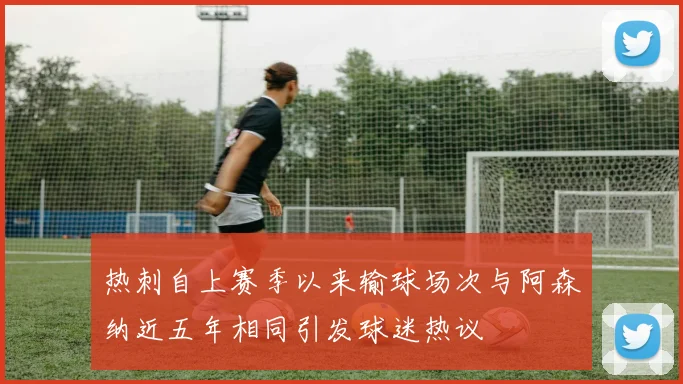 热刺自上赛季以来输球场次与阿森纳近五年相同引发球迷热议